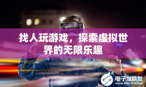 探索虛擬世界的無限樂趣，找人玩游戲