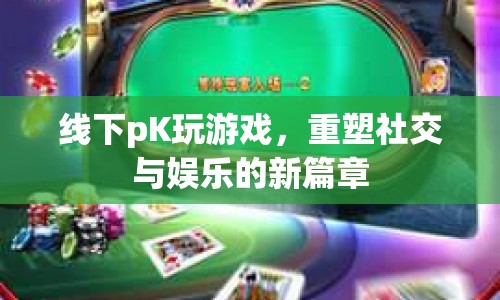 線下PK游戲，重塑社交娛樂(lè)新篇章