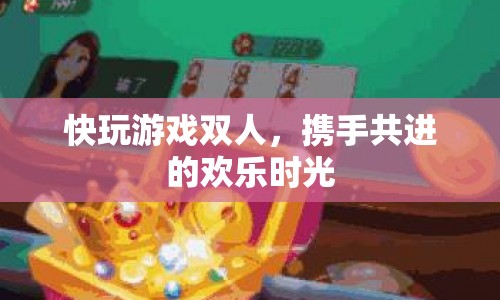 攜手共進(jìn)的歡樂時光，快玩游戲雙人