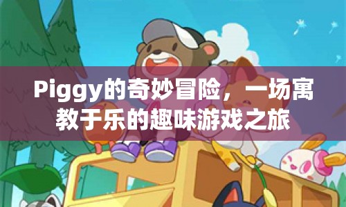 Piggy的奇妙冒險(xiǎn)，寓教于樂的游戲之旅