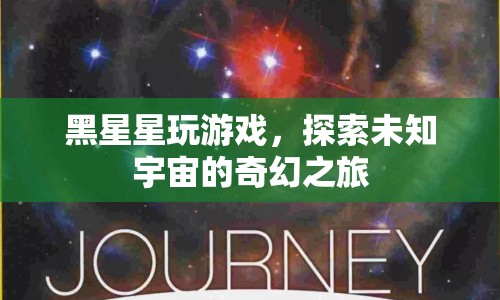 探索未知宇宙，黑星星的奇幻游戲之旅