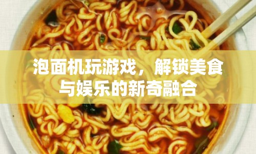 泡面機跨界游戲，解鎖美食娛樂新玩法