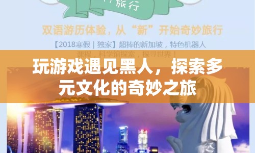 探索多元文化的奇妙之旅，在游戲中遇見(jiàn)黑人