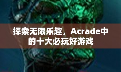 Acrade十大必玩好游戲，帶你探索無(wú)限樂(lè)趣