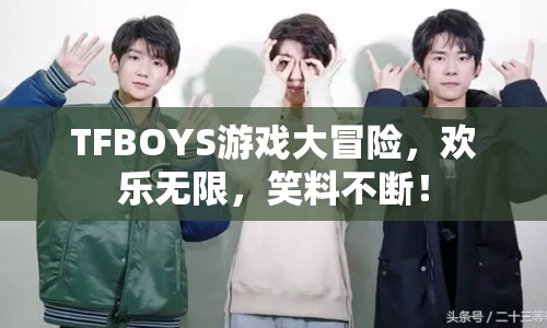 TFBOYS游戲大冒險，歡樂無限笑料不斷