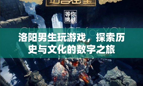 洛陽(yáng)男生，游戲里的歷史與文化探索之旅