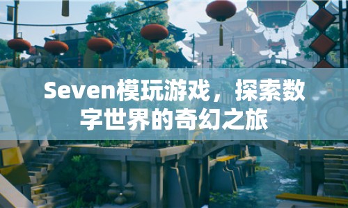 探索數(shù)字世界的奇幻之旅，Seven模玩游戲