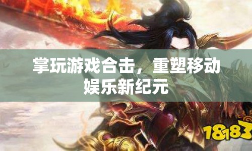 重塑移動娛樂新紀(jì)元，掌玩游戲合擊