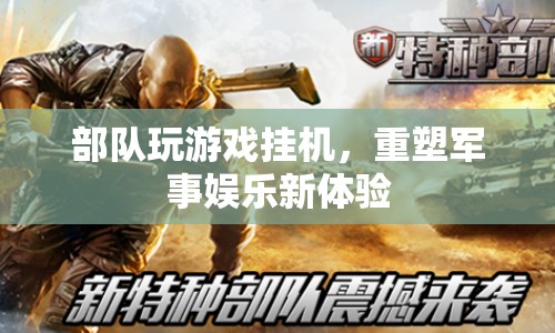 部隊游戲掛機，重塑軍事娛樂新體驗