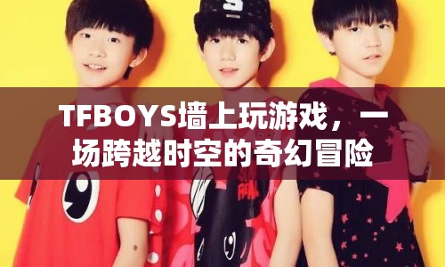 TFBOYS墻上冒險，奇幻時空之旅