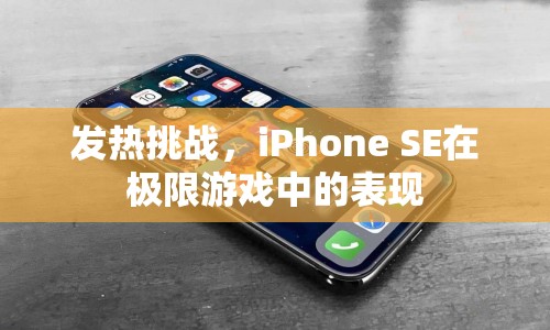 iPhone SE極限游戲挑戰(zhàn)，發(fā)熱與性能表現(xiàn)如何？