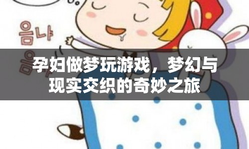 孕婦夢境中的游戲世界，夢幻與現(xiàn)實交織的奇妙之旅