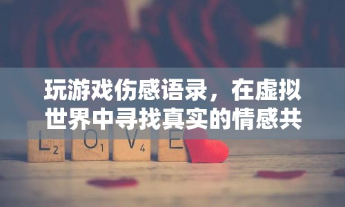 虛擬世界中的情感共鳴，玩游戲的傷感語(yǔ)錄