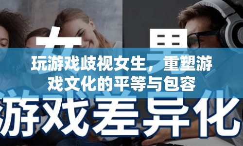 重塑游戲文化，消除性別歧視，倡導平等與包容