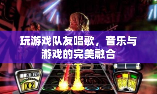 音樂與游戲的完美融合，隊(duì)友唱歌，游戲更有趣