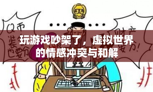 虛擬世界中的情感沖突，游戲吵架后的和解之路