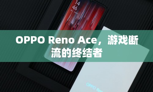 OPPO Reno Ace，終結(jié)游戲斷流，暢享流暢游戲體驗