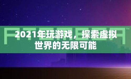 2021年，探索虛擬世界的無限可能