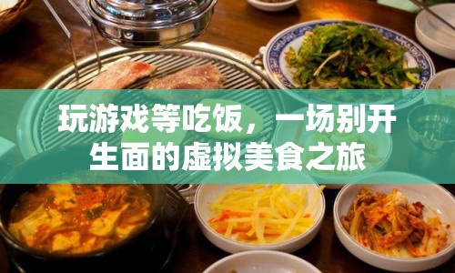 一場(chǎng)虛擬美食之旅，在游戲中等待美食的奇妙體驗(yàn)