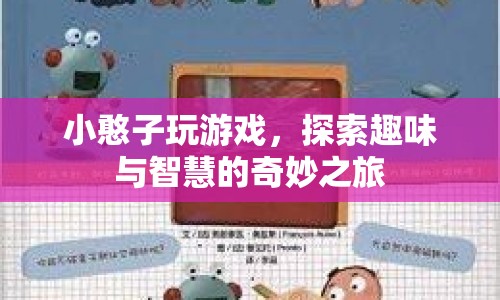 小憨子探索奇妙之旅，游戲與智慧的交融