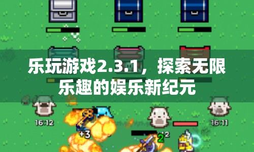 探索無限樂趣，樂玩游戲2.3.1開啟娛樂新紀(jì)元