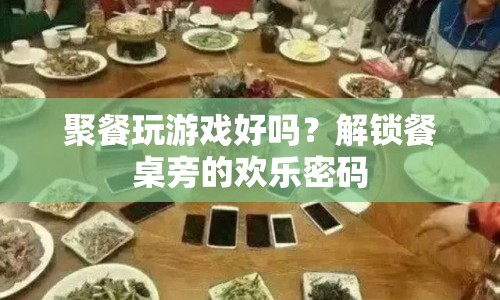 解鎖餐桌旁的歡樂(lè)密碼，聚餐玩游戲的樂(lè)趣與好處