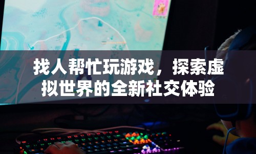 探索虛擬世界，找人幫忙玩游戲，開啟全新社交體驗