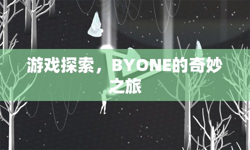 BYONE的奇妙之旅，探索游戲世界