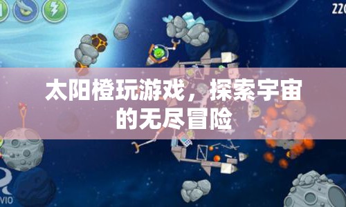 太陽(yáng)橙的宇宙冒險(xiǎn)之旅，探索無(wú)盡的游戲世界