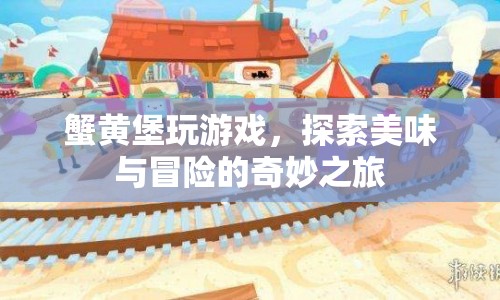 蟹黃堡，美味與冒險的奇妙游戲之旅