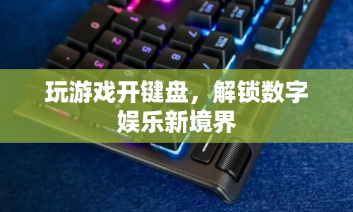 解鎖數(shù)字娛樂新境界，游戲鍵盤的無限可能