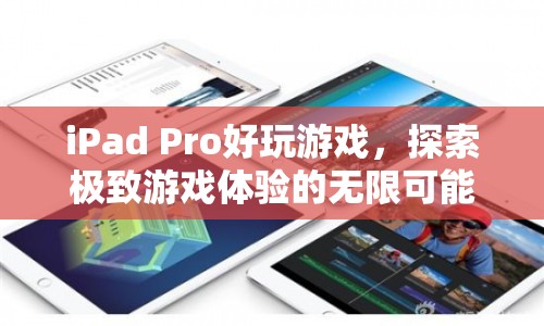 iPad Pro，探索極致游戲體驗的無限可能