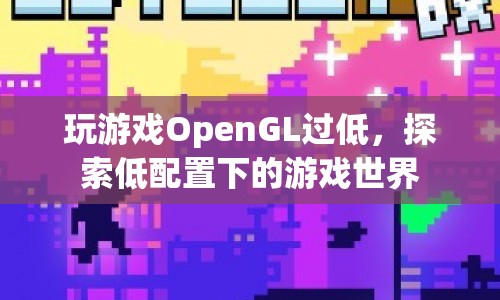 低配置下的游戲探索，暢玩OpenGL小游戲