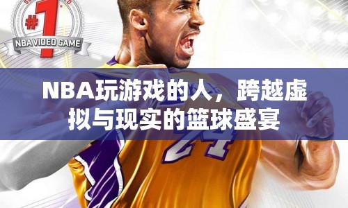 NBA玩家，跨越虛擬與現(xiàn)實的籃球盛宴