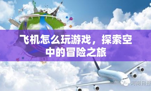 探索空中的冒險之旅，飛機游戲玩法指南